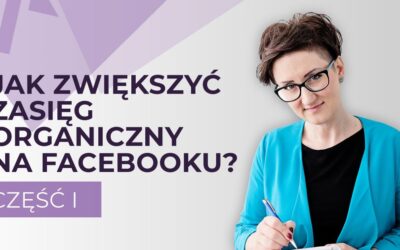 Jak zwiększyć zasięgi organiczne na Facebooku? cz. 1