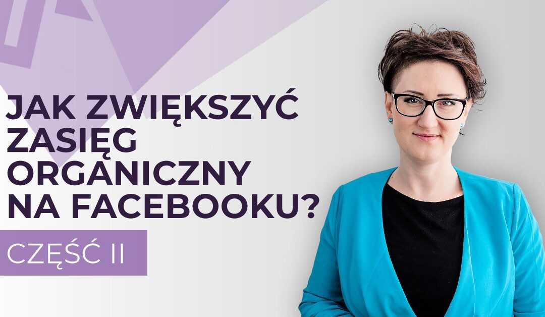 Jak zwiększyć zasięgi na Facebooku? cz. 2